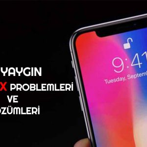 Sık Karşılaşılan iPhone X Problemleri ve Çözümleri